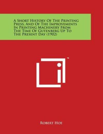 Cover for Robert Hoe · A Short History of the Printing Press, and of the Improvements in Printing Machinery from the Time of Gutenberg Up to the Present Day (1902) (Paperback Book) (2014)
