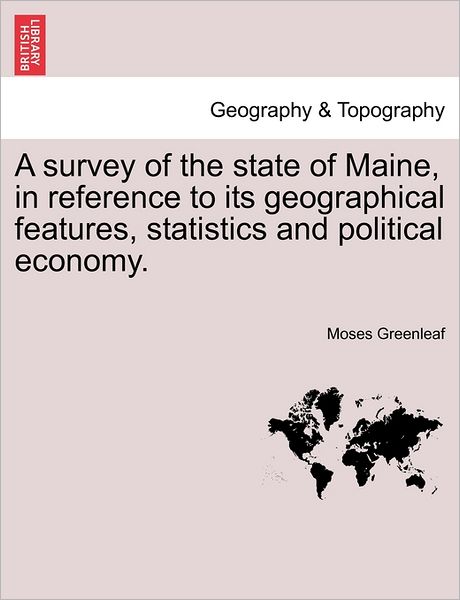 Cover for Moses Greenleaf · A Survey of the State of Maine, in Reference to Its Geographical Features, Statistics and Political Economy. (Paperback Book) (2011)