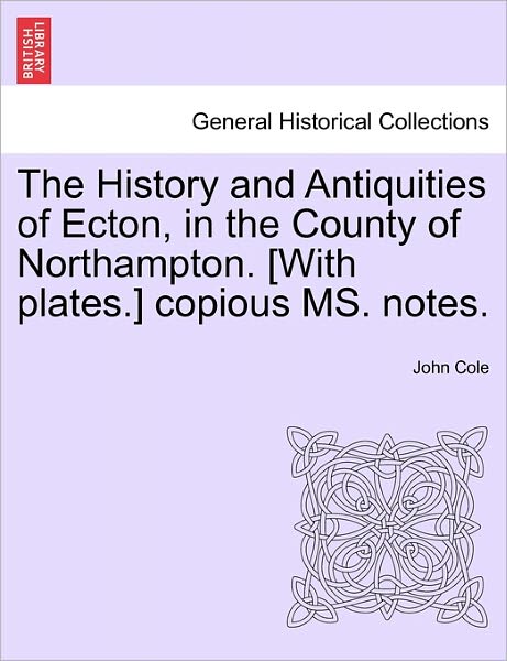 Cover for John Cole · The History and Antiquities of Ecton, in the County of Northampton. [with Plates.] Copious Ms. Notes. (Paperback Book) (2011)