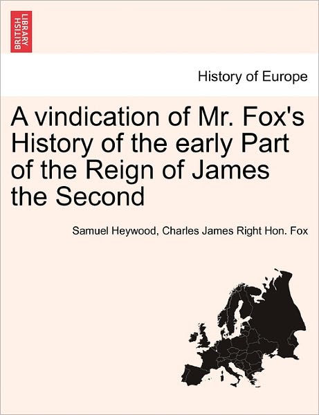 Cover for Samuel Heywood · A Vindication of Mr. Fox's History of the Early Part of the Reign of James the Second (Paperback Bog) (2011)