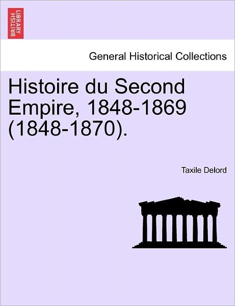 Cover for Taxile Delord · Histoire Du Second Empire, 1848-1869 (1848-1870). (Paperback Book) (2011)