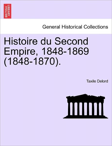 Cover for Taxile Delord · Histoire Du Second Empire, 1848-1869 (1848-1870). (Taschenbuch) (2011)