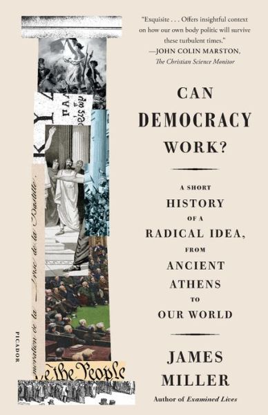 Can Democracy Work?: A Short History of a Radical Idea, from Ancient Athens to Our World - James Miller - Books - Picador - 9781250234674 - September 10, 2019