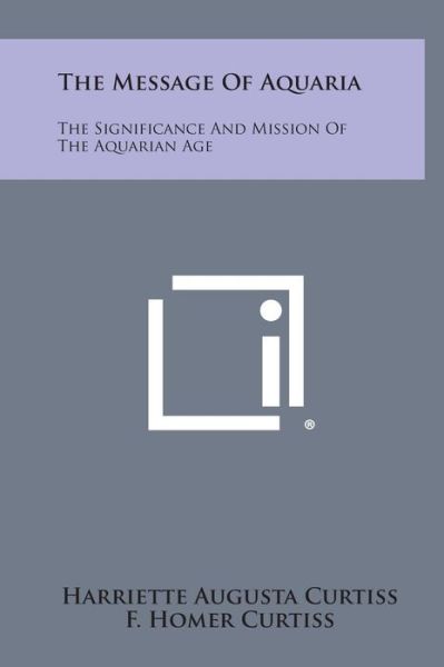 Cover for Harriette Augusta Curtiss · The Message of Aquaria: the Significance and Mission of the Aquarian Age (Hardcover Book) (2013)