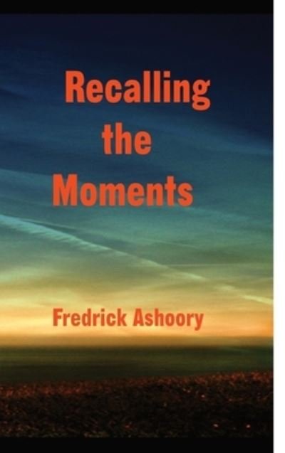 Cover for Fredrick Ashoory · Recalling The Moments (Hardcover Book) (2021)