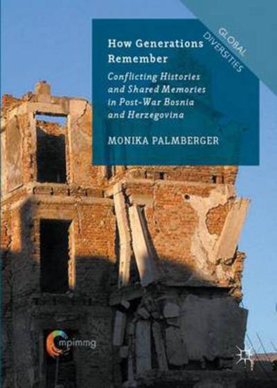 Cover for Monika Palmberger · How Generations Remember: Conflicting Histories and Shared Memories in Post-War Bosnia and Herzegovina - Global Diversities (Paperback Book) [1st ed. 2016 edition] (2016)