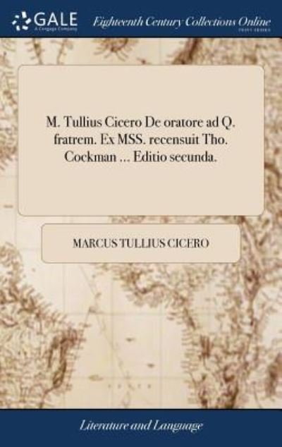 M. Tullius Cicero de Oratore Ad Q. Fratrem. Ex Mss. Recensuit Tho. Cockman ... Editio Secunda. - Marcus Tullius Cicero - Bøger - Gale Ecco, Print Editions - 9781385200674 - 22. april 2018
