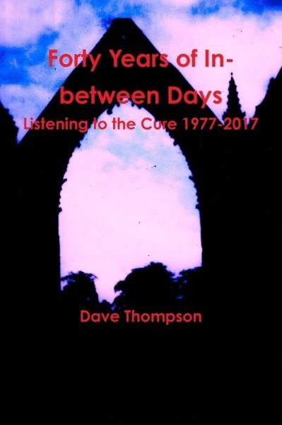 Cover for Dave Thompson · Forty Years of In-between Days: Listening to the Cure 1977-2017 (Pocketbok) (2017)