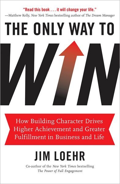 Cover for Jim Loehr · The Only Way to Win: How Building Character Drives Higher Achievement and Greater Fulfillment in Business and Life (Hardcover bog) (2012)
