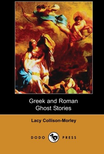 Cover for Lacy Collison-morley · Greek and Roman Ghost Stories (Dodo Press): Compilation of Ghost Stories from Ancient Greece and Rome from the Late Nineteenth Century Oxford University Historian. (Pocketbok) (2007)