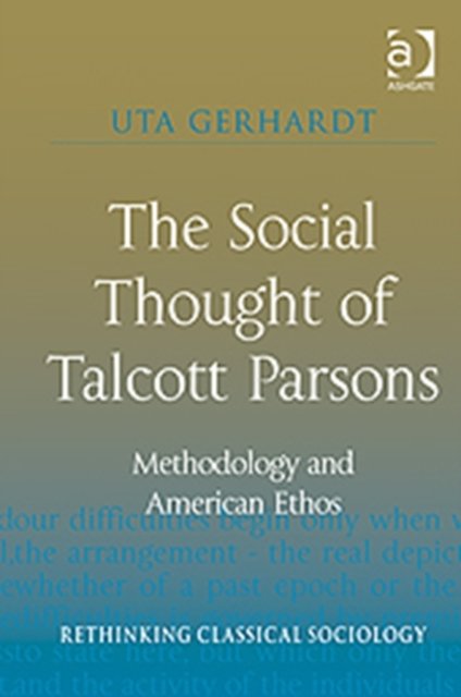 Cover for Uta Gerhardt · The Social Thought of Talcott Parsons: Methodology and American Ethos - Rethinking Classical Sociology (Hardcover bog) [New edition] (2011)