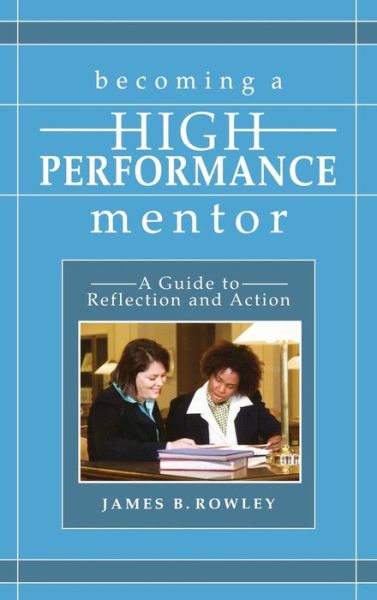 James B Rowley · Becoming a High-Performance Mentor: A Guide to Reflection and Action (Paperback Book) (2006)