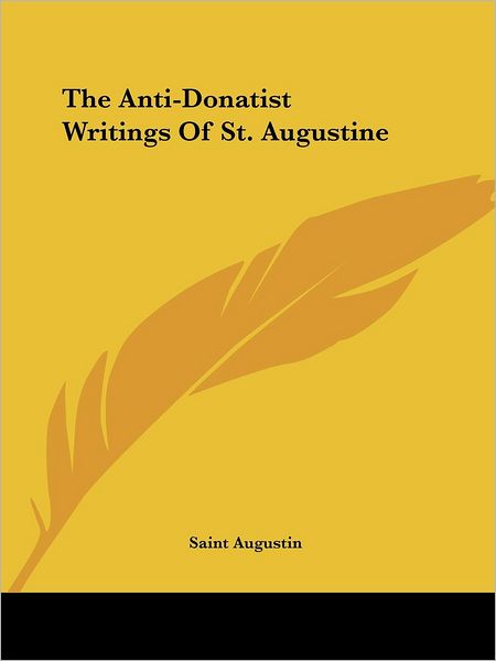 Cover for Saint Augustin · The Anti-donatist Writings of St. Augustine (Paperback Book) (2005)