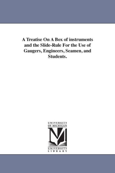Cover for Michigan Historical Reprint Series · A Treatise on a Box of Instruments and the Sliderule for the Use of Gaugers, Engineers, Seamen, and Students. (Paperback Book) (2006)