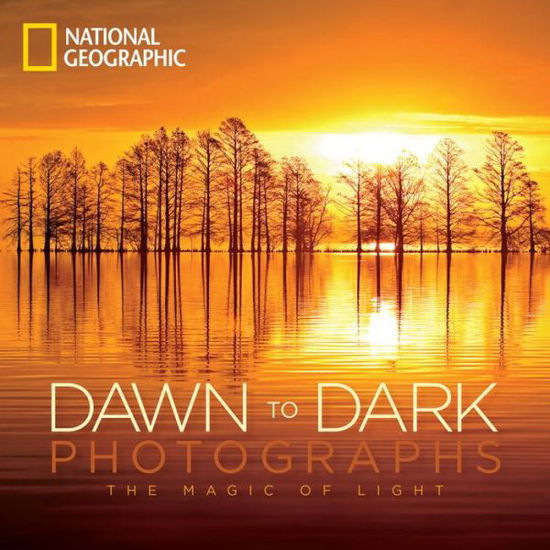 Cover for National Geographic · National Geographic Dawn to Dark Photographs: The Magic of Light (Hardcover Book) (2015)