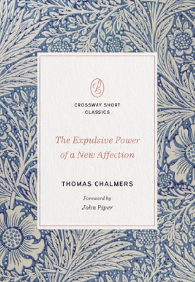 The Expulsive Power of a New Affection - Crossway Short Classics - Thomas Chalmers - Kirjat - Crossway Books - 9781433570674 - tiistai 13. lokakuuta 2020