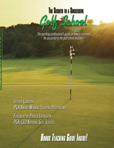 Cover for Jeff Carreira · The Secrets to a Successful Golf School: the Teaching Professional's Guide on How to Start and Be Successful in the Golf School Business! (Paperback Book) (2008)