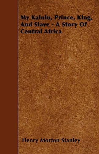 Cover for Henry Morton Stanley · My Kalulu, Prince, King, and Slave - a Story of Central Africa (Paperback Book) (2010)