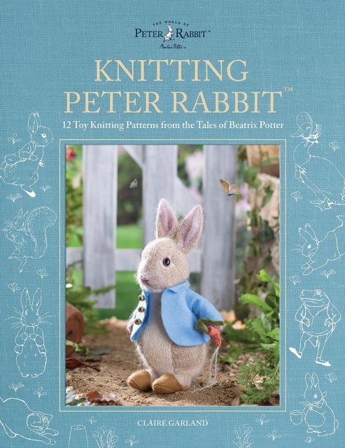 Cover for Garland, Claire (Author) · Knitting Peter Rabbit™: 12 Toy Knitting Patterns from the Tales of Beatrix Potter (Gebundenes Buch) (2023)