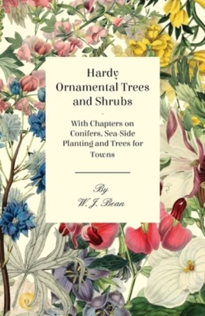 Cover for W. J. Bean · Hardy Ornamental Trees and Shrubs - With Chapters on Conifers, Sea-side Planting and Trees for Towns (Paperback Book) (2010)