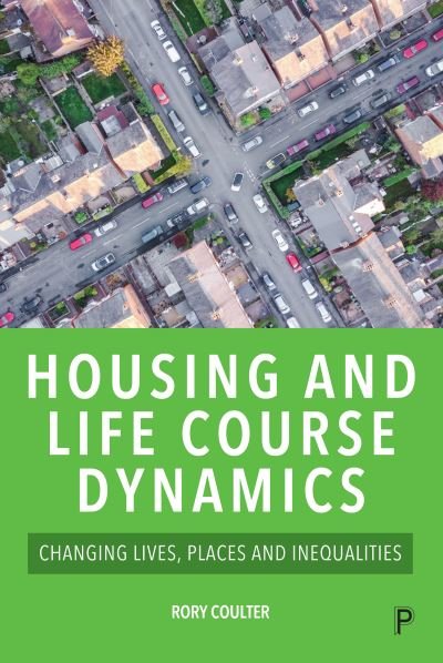 Housing and Life Course Dynamics: Changing Lives, Places and Inequalities - Coulter, Rory (Department of Geography, University College London.) - Books - Bristol University Press - 9781447357674 - May 18, 2023