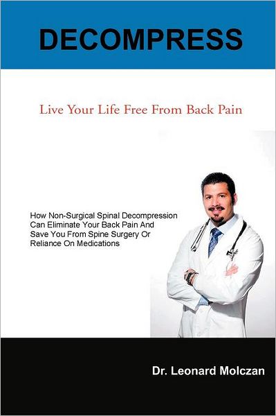 Cover for Dr. Leonard Molczan · Decompress: Live Your Life Free from Back Pain (Paperback Book) (2012)