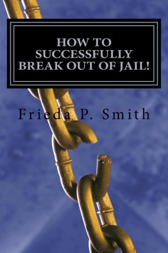 Cover for Frieda Smith · How to Successfully Break out of Jail!: Nine Simple and Practical Steps Toward Freedom from Oppressive, Stifling, and Confining Situations (Volume 1) (Paperback Bog) (2012)