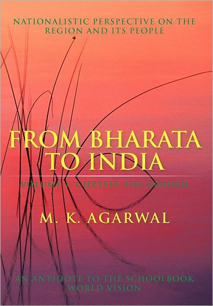 Cover for M. K. Agarwal · From Bharata to India: Volume 1: Chrysee the Golden (Hardcover Book) (2012)