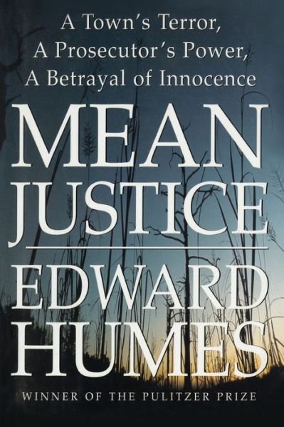Mean Justice A Town's Terror, A Prosecutor's Power, A Betrayal of Innocence - Edward Humes - Books - Simon & Schuster - 9781476702674 - June 16, 2012
