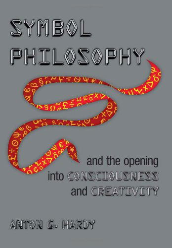 Cover for Anton G. Hardy · Symbol Philosophy and the Opening into Consciousness and Creativity (Hardcover Book) (2012)