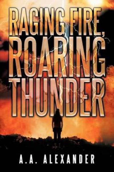 Cover for A a Alexander · Raging Fire, Roaring Thunder (Paperback Bog) (2012)