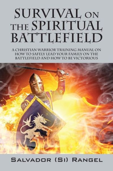 Cover for Salvador Si Rangel · Survival on the Spiritual Battlefield: A Christian Warrior Training Manual on How to Safely Lead Your Family on the Battlefield and How to Be Victorious (Paperback Book) (2013)