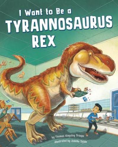 Cover for Thomas Kingsley Troupe · I Want to Be a Tyrannosaurus Rex (Hardcover Book) (2016)