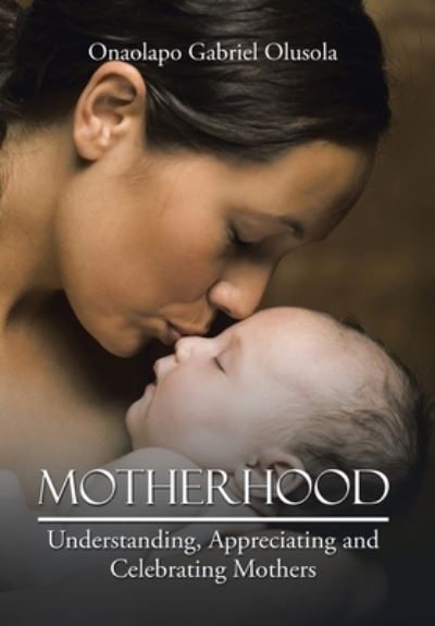 Cover for Onaolapo Gabriel Olusola · Motherhood Understanding, Appreciating and Celebrating Mothers (Book) (2020)