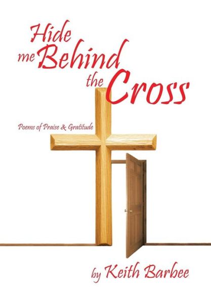 Cover for Keith Barbee · Hide Me Behind the Cross: Poems of Praise &amp; Gratitude (Hardcover Book) (2013)