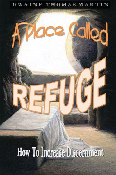 Cover for Dwaine Thomas Martin · A Place Called, Refuge: How to Increase Discernment (Paperback Book) (2013)