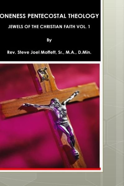 Cover for Moffett, Sr M A, D.min. · Oneness Pentecostal Theology: Jewels of the Christian Faith Vol. 1 (Paperback Book) (2012)