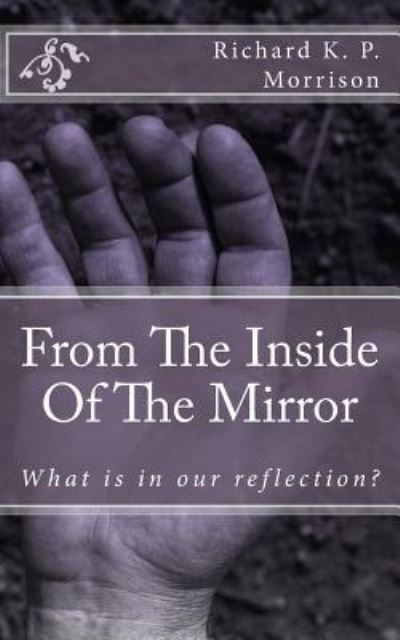 Richard K P Morrison · From the Inside of the Mirror: Poetry from the Reflection (Paperback Book) (2013)