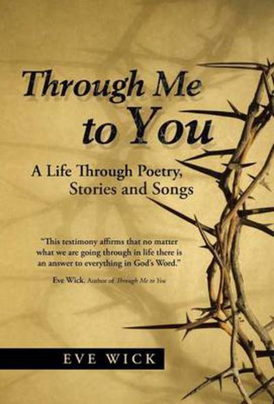 Cover for Eve Wick · Through Me to You: a Life Through Poetry, Stories and Songs (Inbunden Bok) (2014)