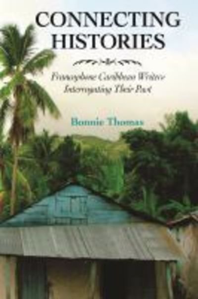 Cover for Bonnie Thomas · Connecting Histories: Francophone Caribbean Writers Interrogating Their Past - Caribbean Studies Series (Paperback Bog) (2019)