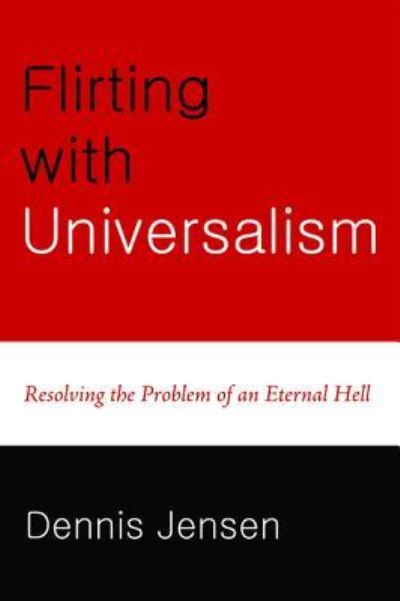 Cover for Dennis Jensen · Flirting with Universalism: Resolving the Problem of an Eternal Hell (Hardcover Book) (2014)