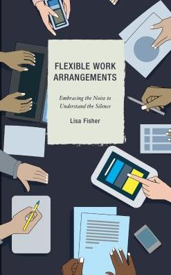 Cover for Lisa Fisher · Flexible Work Arrangements: Embracing the Noise to Understand the Silence (Hardcover Book) (2017)