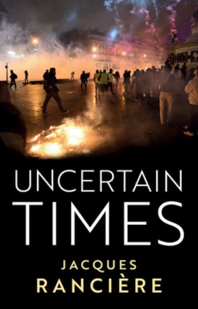 Uncertain Times - Jacques Ranciere - Bøker - John Wiley and Sons Ltd - 9781509558674 - 16. februar 2024