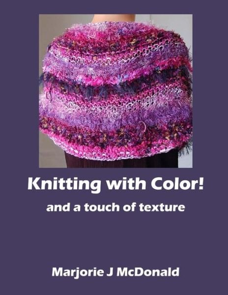 Cover for Marjorie J Mcdonald · Knitting with Color and a Touch of Texture (Paperback Book) (2015)