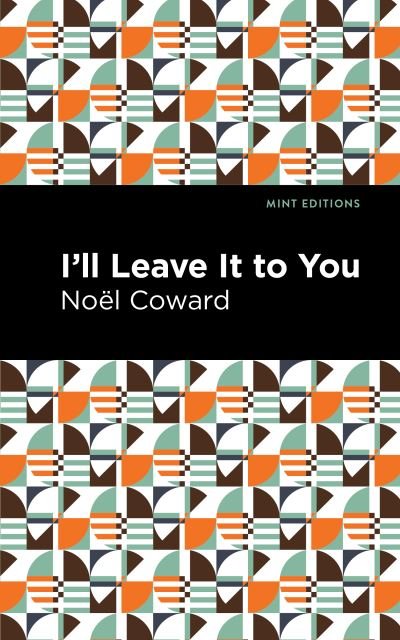 I'll Leave It to You - Mint Editions - Noel Coward - Bøker - Graphic Arts Books - 9781513278674 - 8. juli 2021
