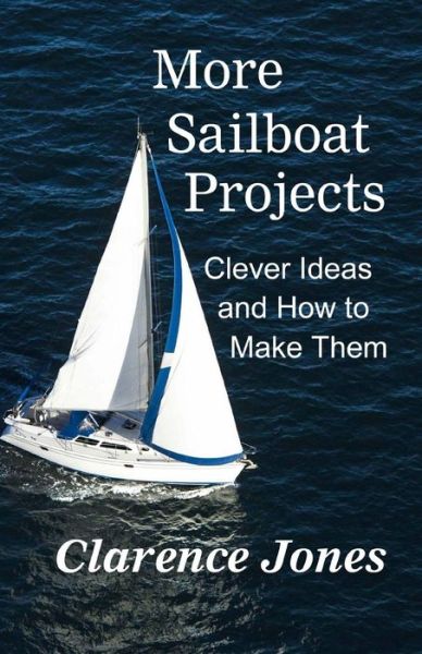 Cover for Clarence Jones · More Sailboat Projects: Clever Ideas and How to Make Them - for a Pittance (Paperback Book) (2015)