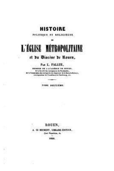 Cover for L Fallue · Histoire Politique Et Religieuse de l'Eglise Metropolitaine Et Du Diocese Du Rouen - Tome II (Pocketbok) (2015)