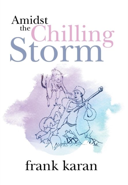 Amidst the Chilling Storm - Frank Karan - Books - Xlibris - 9781524522674 - February 28, 2017