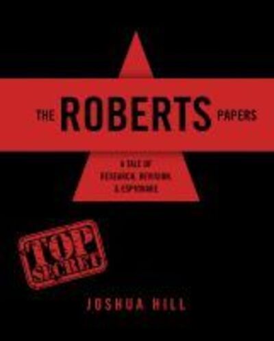 Cover for Joshua Hill · The Roberts Papers: A Tale of Research, Revision, and Espionage (Paperback Book) (2018)