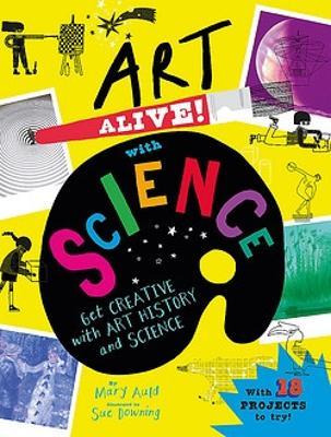 Art Alive! with Science: Get creative with art history and science facts and crafting fun! - Mary Auld - Kirjat - Hachette Children's Group - 9781526320674 - torstai 25. huhtikuuta 2024